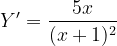 \dpi{120} Y'=\frac{5x}{(x+1)^{2}}